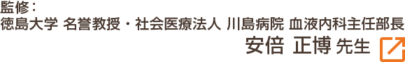 監修：徳島大学 名誉教授・社会医療法人 川島病院 血液内科主任部長 安倍 正博 先生